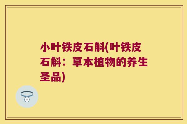 小叶铁皮石斛(叶铁皮石斛：草本植物的养生圣品)