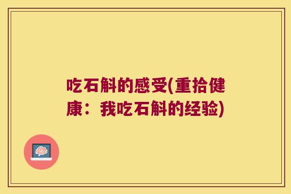 吃石斛的感受(重拾健康：我吃石斛的经验)