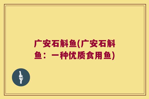 广安石斛鱼(广安石斛鱼：一种优质食用鱼)