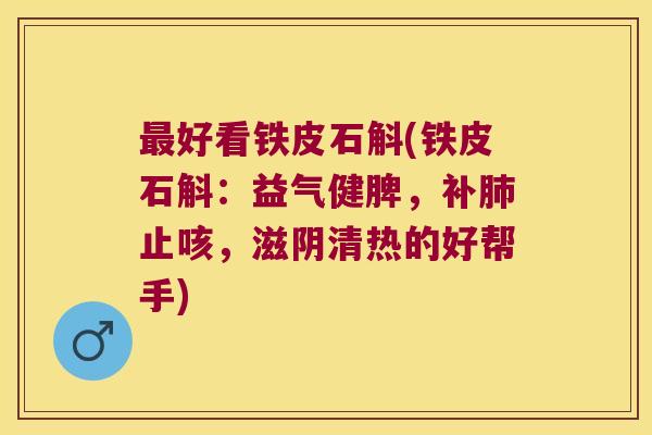 好看铁皮石斛(铁皮石斛：益气健脾，补止咳，滋阴清热的好帮手)