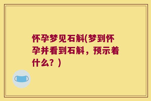 怀孕梦见石斛(梦到怀孕并看到石斛，预示着什么？)