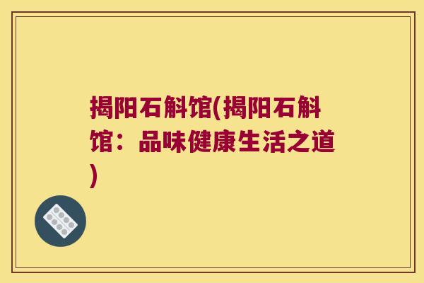 揭阳石斛馆(揭阳石斛馆：品味健康生活之道)