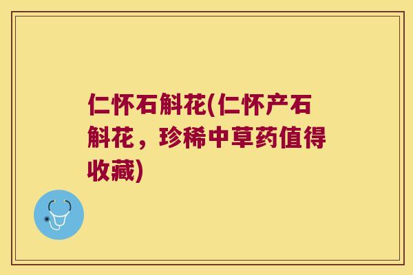 仁怀石斛花(仁怀产石斛花，珍稀中草药值得收藏)