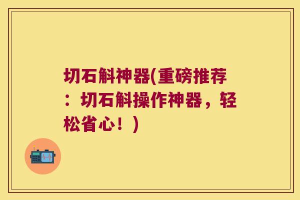 切石斛神器(重磅推荐：切石斛操作神器，轻松省心！)