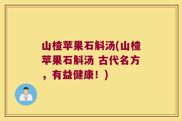山楂苹果石斛汤(山楂苹果石斛汤 古代名方，有益健康！)