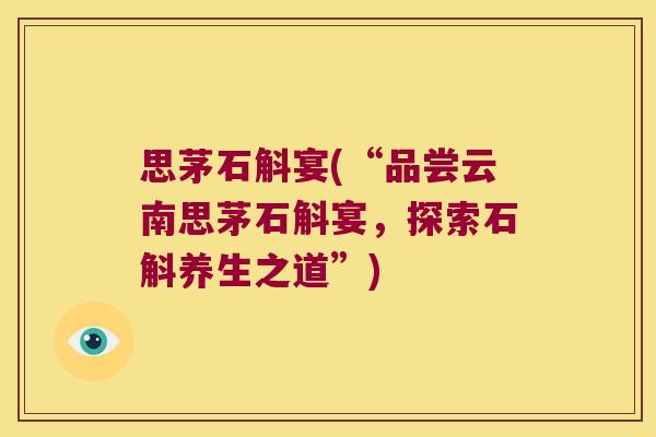 思茅石斛宴(“品尝云南思茅石斛宴，探索石斛养生之道”)