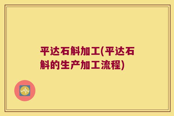 平达石斛加工(平达石斛的生产加工流程)