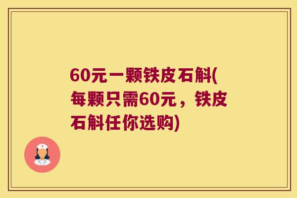 60元一颗铁皮石斛(每颗只需60元，铁皮石斛任你选购)