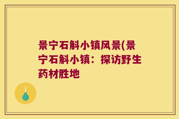 景宁石斛小镇风景(景宁石斛小镇：探访野生药材胜地