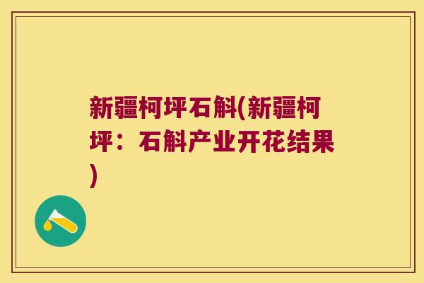 新疆柯坪石斛(新疆柯坪：石斛产业开花结果)