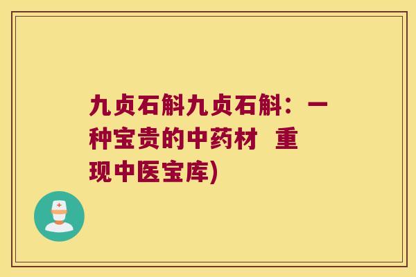 九贞石斛九贞石斛：一种宝贵的中药材  重现中医宝库)