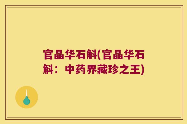官晶华石斛(官晶华石斛：中药界藏珍之王)