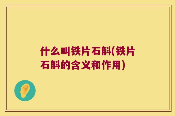 什么叫铁片石斛(铁片石斛的含义和作用)