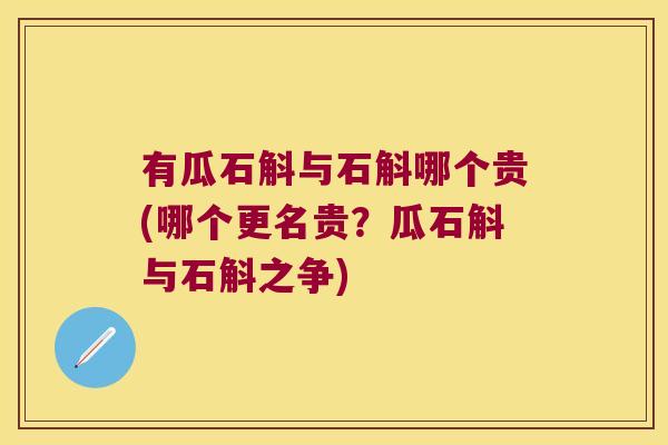 有瓜石斛与石斛哪个贵(哪个更名贵？瓜石斛与石斛之争)