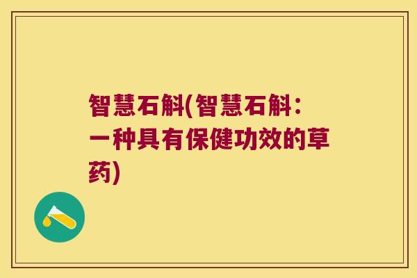 智慧石斛(智慧石斛：一种具有保健功效的草药)