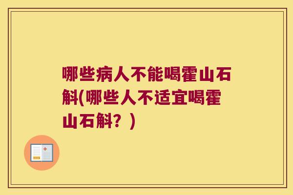哪些病人不能喝霍山石斛(哪些人不适宜喝霍山石斛？)