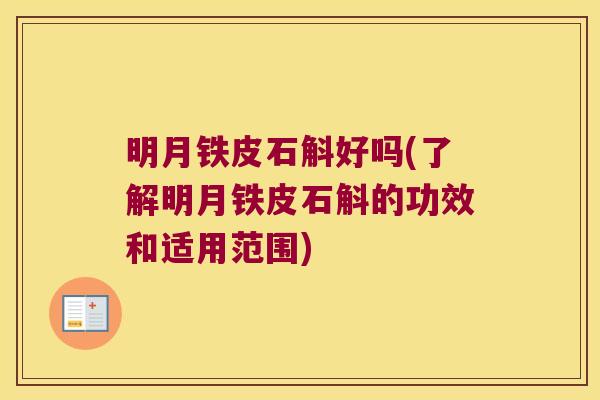 明月铁皮石斛好吗(了解明月铁皮石斛的功效和适用范围)