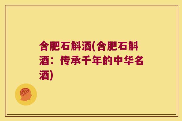 合肥石斛酒(合肥石斛酒：传承千年的中华名酒)