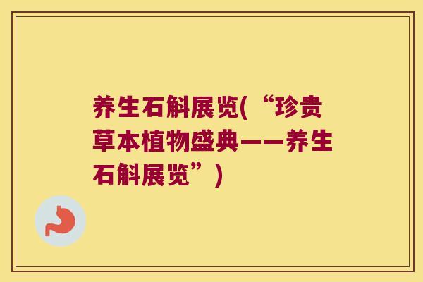 养生石斛展览(“珍贵草本植物盛典——养生石斛展览”)