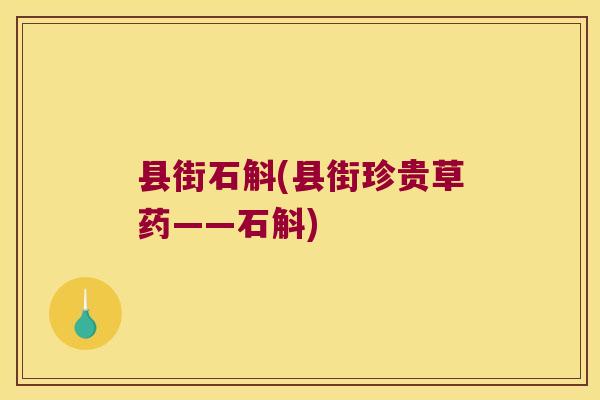 县街石斛(县街珍贵草药——石斛) 县街石斛(县街珍贵草药——石斛)