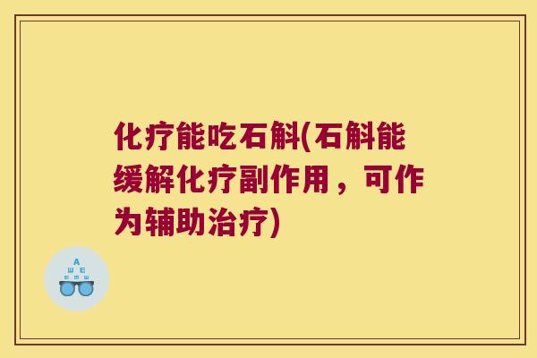 化疗能吃石斛(石斛能缓解化疗副作用，可作为辅助治疗)