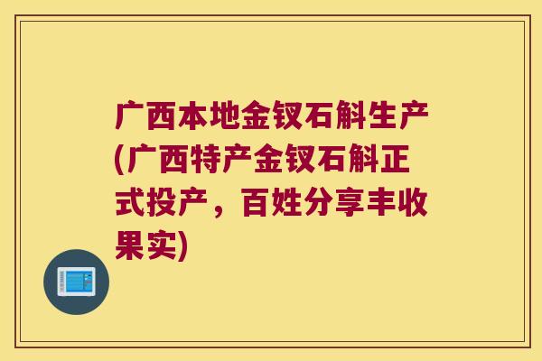 广西本地金钗石斛生产(广西特产金钗石斛正式投产，百姓分享丰收果实)