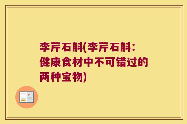 李芹石斛(李芹石斛：健康食材中不可错过的两种宝物)