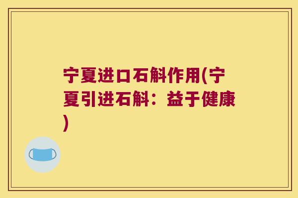 宁夏进口石斛作用(宁夏引进石斛：益于健康)