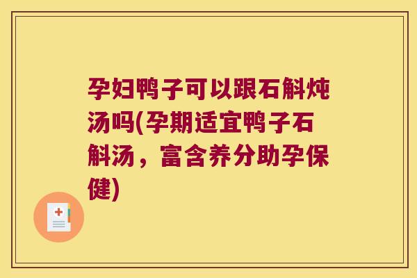 孕妇鸭子可以跟石斛炖汤吗(孕期适宜鸭子石斛汤，富含养分助孕保健)