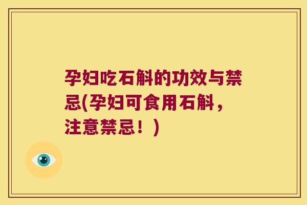 孕妇吃石斛的功效与禁忌(孕妇可食用石斛，注意禁忌！)