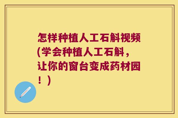 怎样种植人工石斛视频(学会种植人工石斛，让你的窗台变成药材园！)
