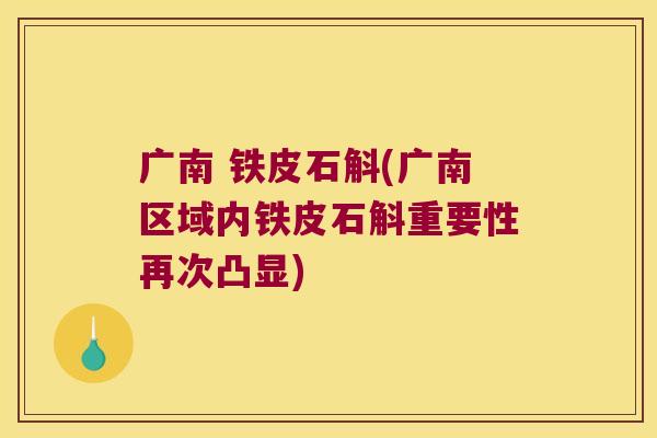 广南 铁皮石斛(广南区域内铁皮石斛重要性再次凸显)