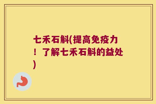 七禾石斛(提高力!了解七禾石斛的益处) 七禾石斛(提高力!了解七禾石斛的益处)
