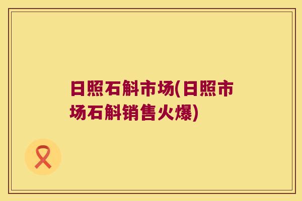 日照石斛市场(日照市场石斛销售火爆)