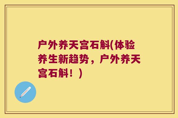 户外养天宫石斛(体验养生新趋势，户外养天宫石斛！)