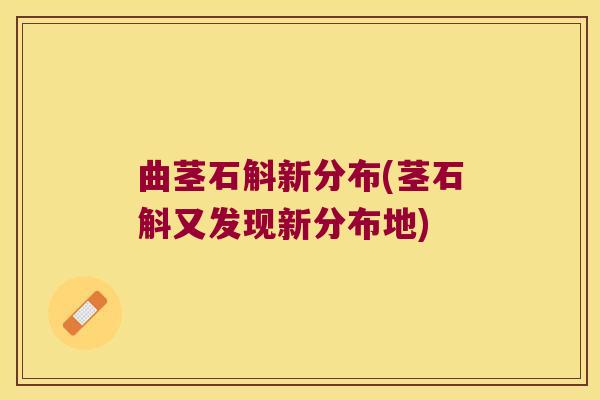 曲茎石斛新分布(茎石斛又发现新分布地) 曲茎石斛新分布(茎石斛又发现新分布地)