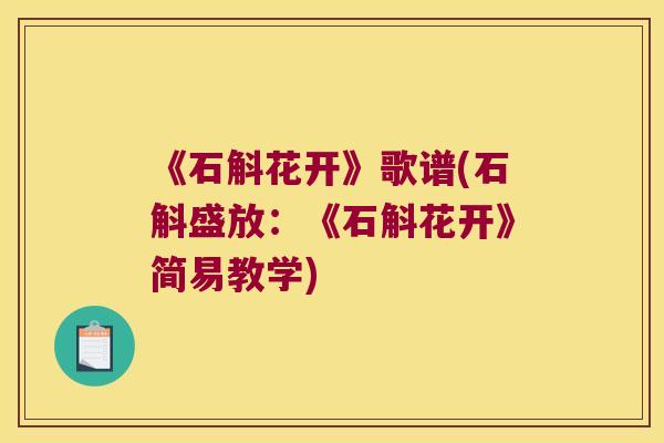 《石斛花开》歌谱(石斛盛放：《石斛花开》简易教学)