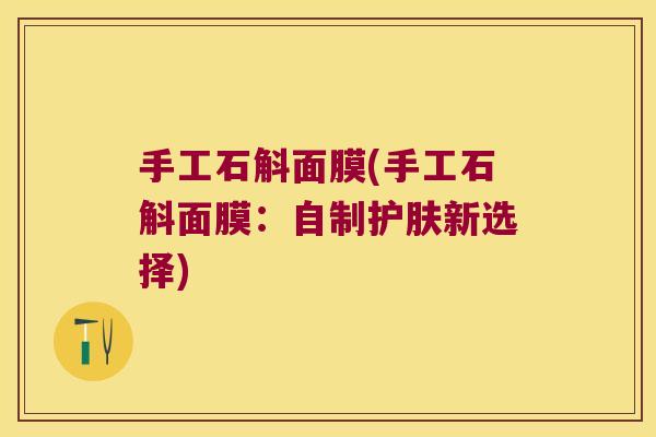手工石斛面膜(手工石斛面膜：自制护肤新选择)