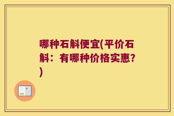 哪种石斛便宜(平价石斛：有哪种价格实惠？)