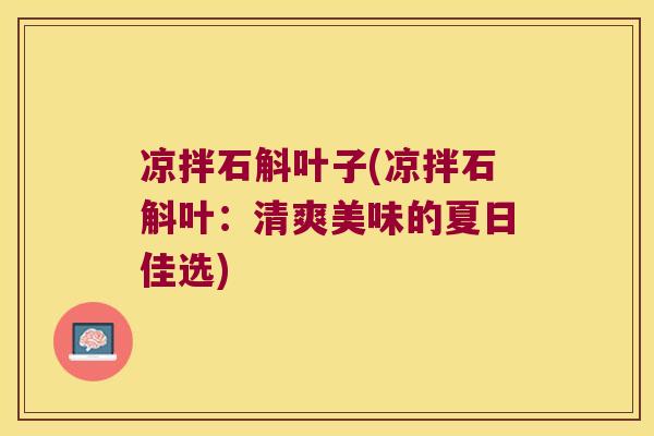 凉拌石斛叶子(凉拌石斛叶：清爽美味的夏日佳选)
