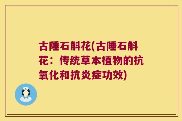 古陲石斛花(古陲石斛花：传统草本植物的抗氧化和抗炎症功效)