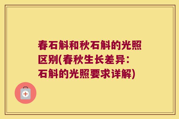 春石斛和秋石斛的光照区别(春秋生长差异:石斛的光照要求详解) 春石斛和秋石斛的光照区别(春秋生长差异:石斛的光照要求详解)