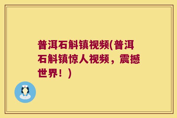 普洱石斛镇视频(普洱石斛镇惊人视频,震撼世界!) 普洱石斛镇视频(普洱石斛镇惊人视频,震撼世界!)