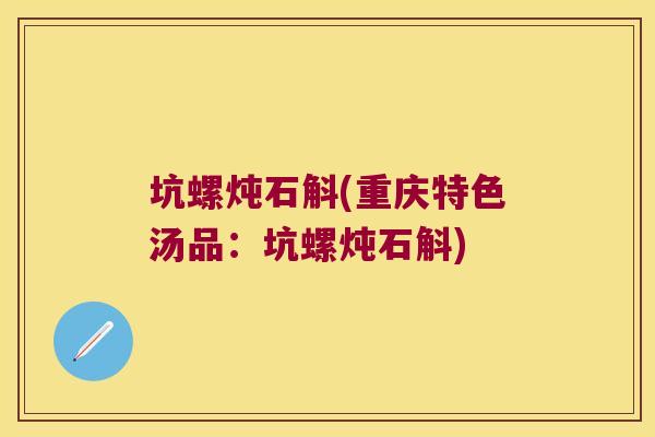坑螺炖石斛(重庆特色汤品：坑螺炖石斛)