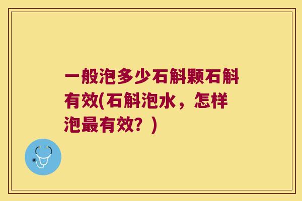 一般泡多少石斛颗石斛有效(石斛泡水，怎样泡有效？)