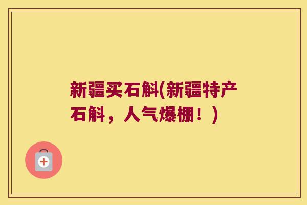 新疆买石斛(新疆特产石斛，人气爆棚！)