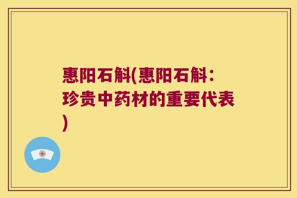 惠阳石斛(惠阳石斛:珍贵材的重要代表) 惠阳石斛(惠阳石斛:珍贵材的重要代表)