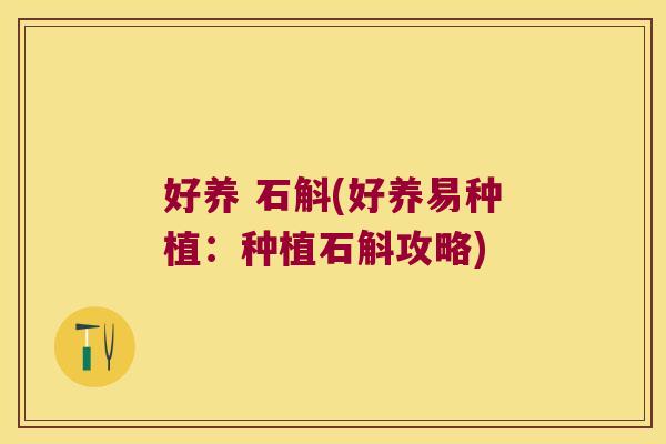 好养 石斛(好养易种植：种植石斛攻略)