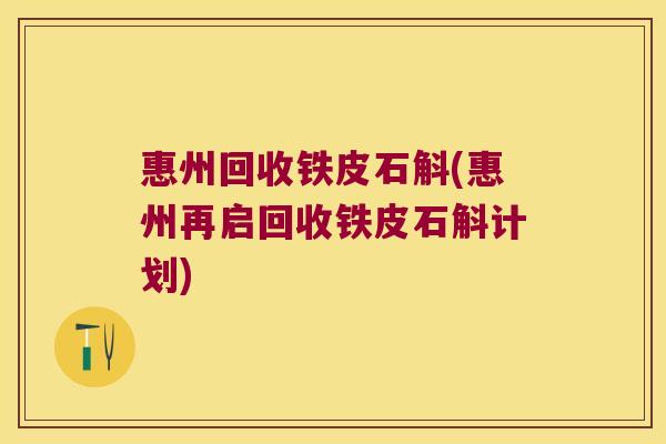 惠州回收铁皮石斛(惠州再启回收铁皮石斛计划)