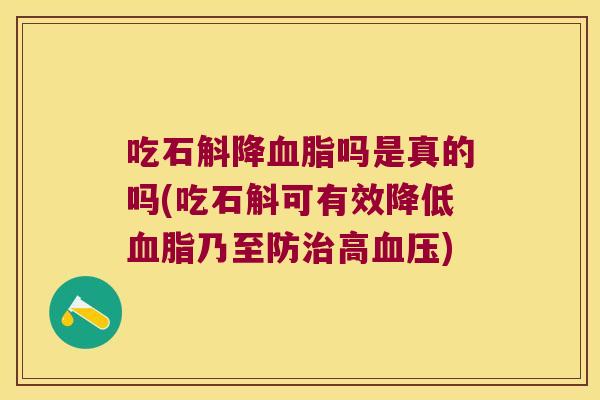 吃石斛降血脂吗是真的吗(吃石斛可有效降低血脂乃至防治高血压)